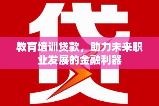 桃城教育培训贷款，助力未来职业发展的金融利器