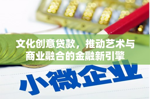 桃城文化创意贷款，推动艺术与商业融合的金融新引擎
