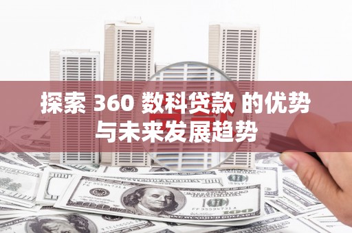 桃城探索 360 数科贷款 的优势与未来发展趋势