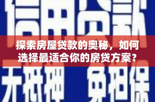 桃城探索房屋贷款的奥秘，如何选择最适合你的房贷方案？