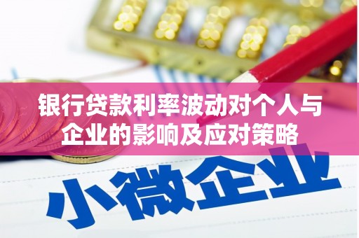 桃城银行贷款利率波动对个人与企业的影响及应对策略