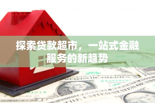 桃城探索贷款超市，一站式金融服务的新趋势