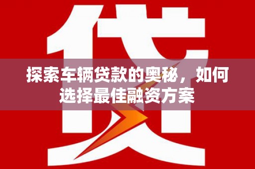 桃城探索车辆贷款的奥秘，如何选择最佳融资方案