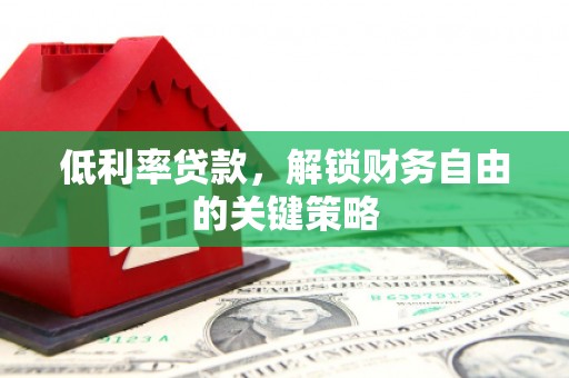 桃城低利率贷款，解锁财务自由的关键策略