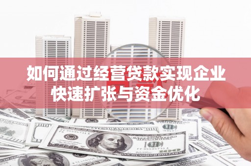 桃城如何通过经营贷款实现企业快速扩张与资金优化