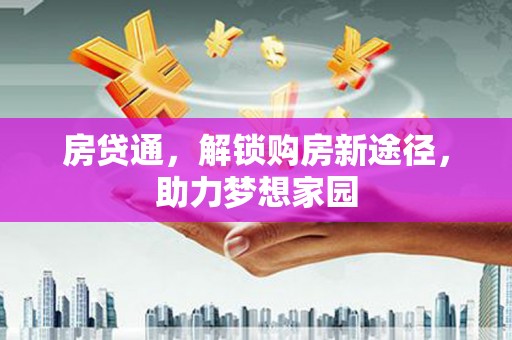 桃城房贷通，解锁购房新途径，助力梦想家园