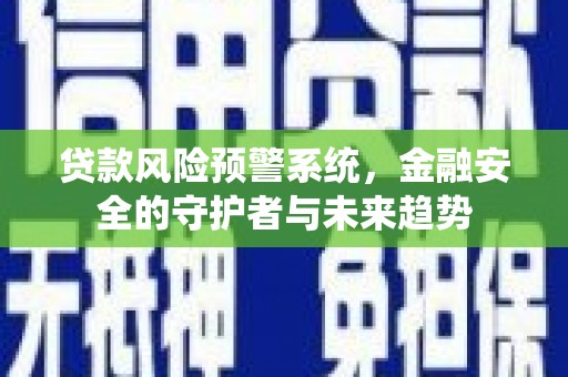 桃城贷款风险预警系统，金融安全的守护者与未来趋势