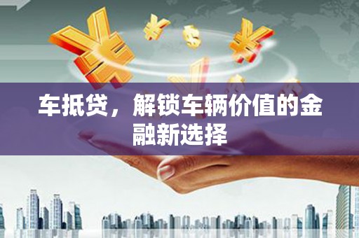 桃城车抵贷，解锁车辆价值的金融新选择