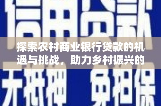 桃城探索农村商业银行贷款的机遇与挑战，助力乡村振兴的金融引擎