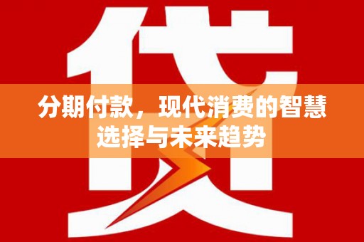 桃城分期付款，现代消费的智慧选择与未来趋势