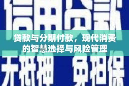 桃城贷款与分期付款，现代消费的智慧选择与风险管理
