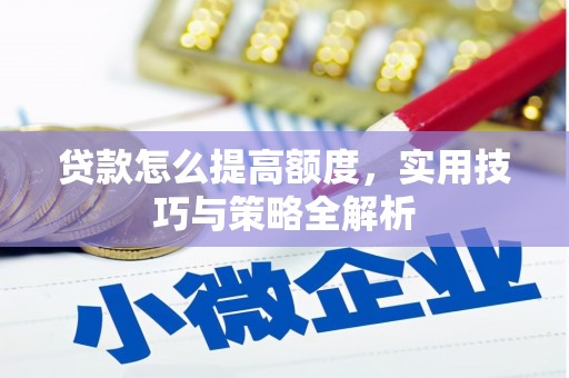 桃城贷款怎么提高额度，实用技巧与策略全解析