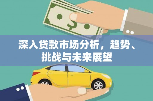 桃城深入贷款市场分析，趋势、挑战与未来展望