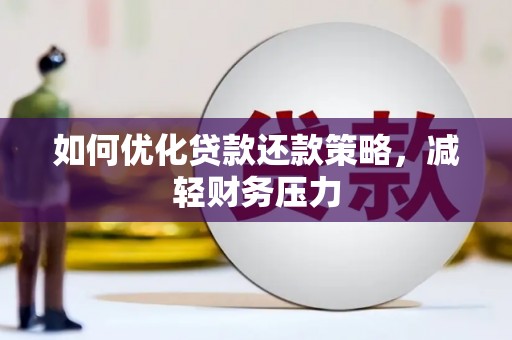 桃城如何优化贷款还款策略，减轻财务压力
