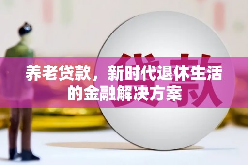 桃城养老贷款，新时代退休生活的金融解决方案