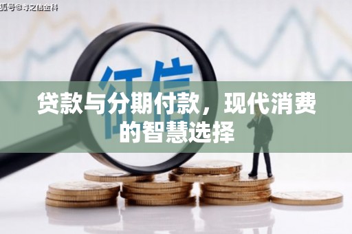 桃城贷款与分期付款，现代消费的智慧选择