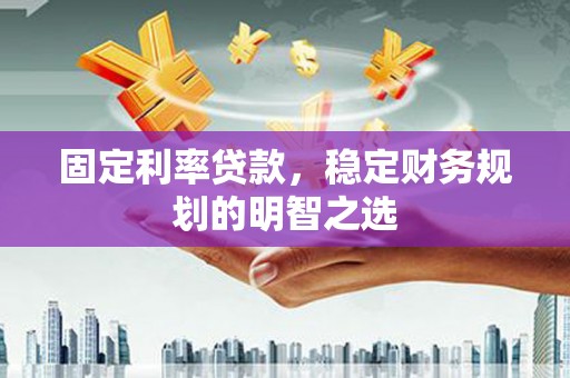 桃城固定利率贷款，稳定财务规划的明智之选