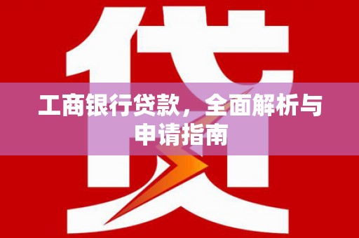 桃城工商银行贷款，全面解析与申请指南